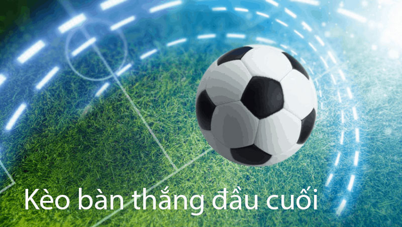 Kèo bàn thắng đầu cuối