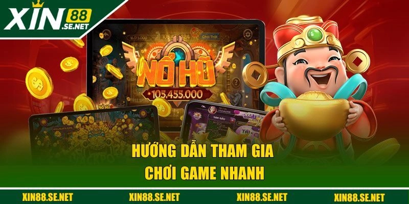 Hướng dẫn tham gia chơi game nhanh tại Xin88