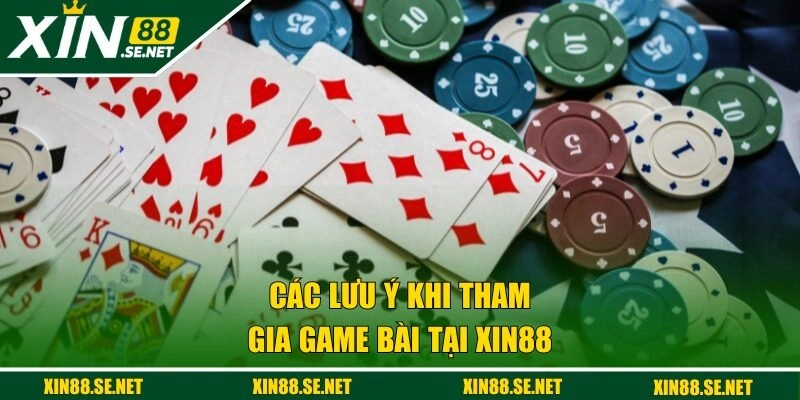 Các lưu ý khi tham gia game bài tại XIN88